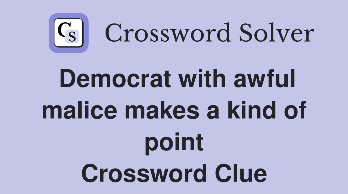 Democrat with awful malice makes a kind of point Crossword Clue
