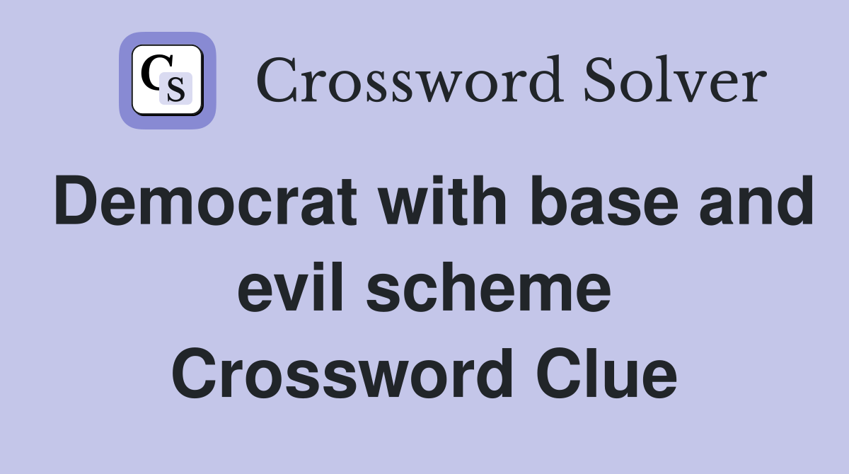 Democrat with base and evil scheme Crossword Clue