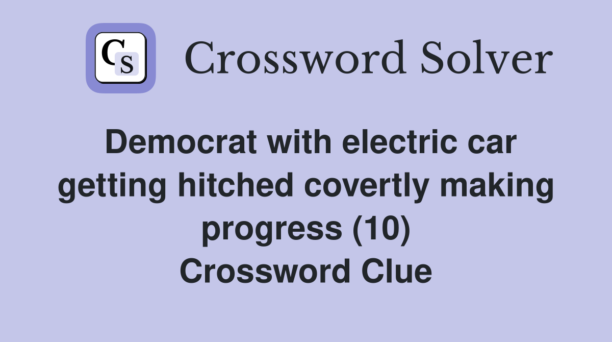 Democrat with electric car getting hitched covertly making progress (10) Crossword Clue