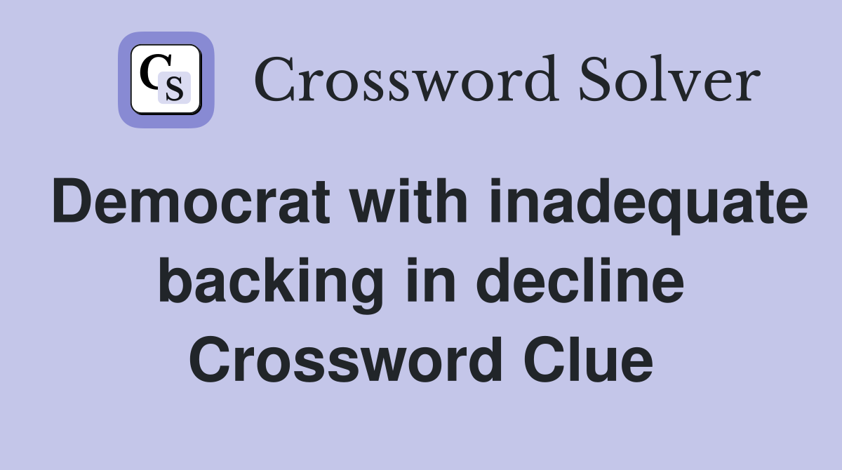Democrat with inadequate backing in decline Crossword Clue