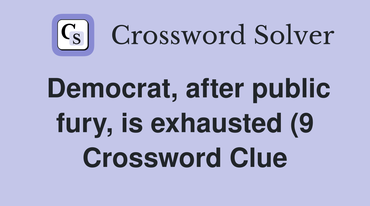 Democrat after public fury is exhausted (9) Crossword Clue Answers Democrat after public fury is exhausted (9) Crossword Clue Answers
