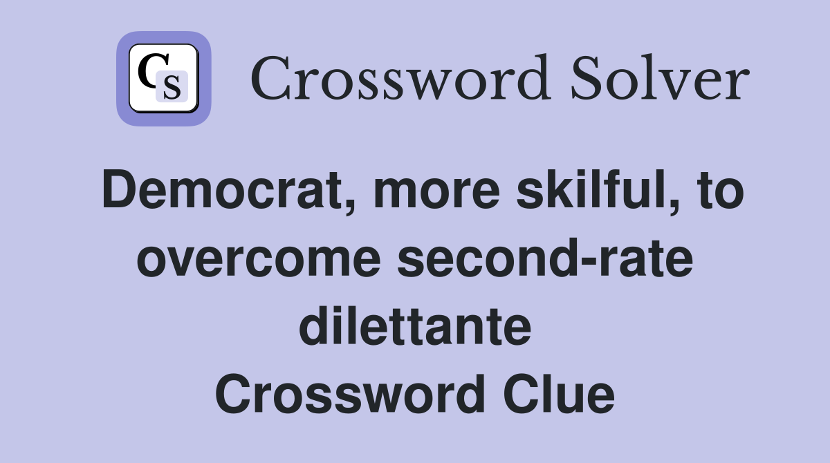 Democrat, more skilful, to overcome second-rate dilettante Crossword Clue