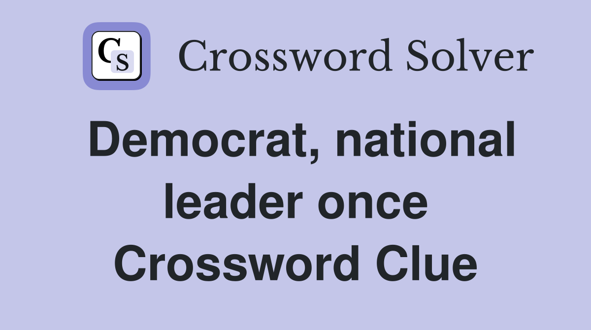 Democrat, national leader once Crossword Clue