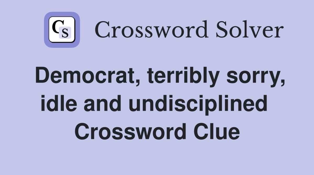 Democrat, terribly sorry, idle and undisciplined  Crossword Clue