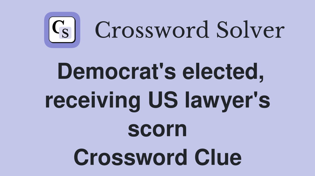 Democrat's elected, receiving US lawyer's scorn Crossword Clue