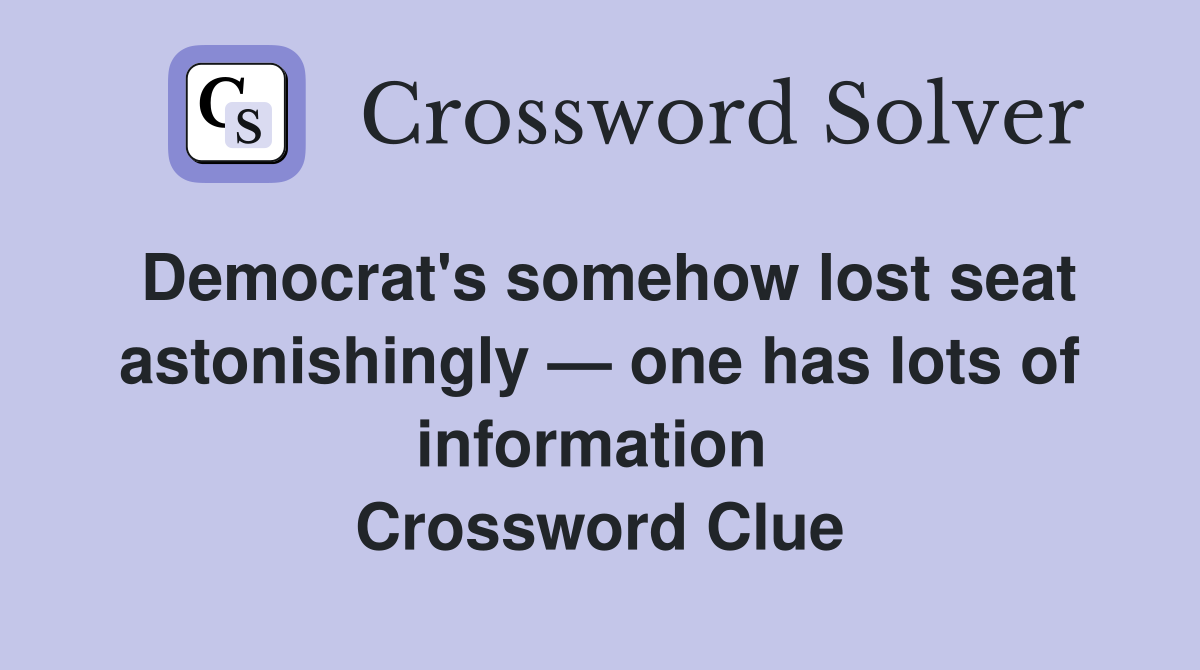 Democrat's somehow lost seat astonishingly — one has lots of information  Crossword Clue