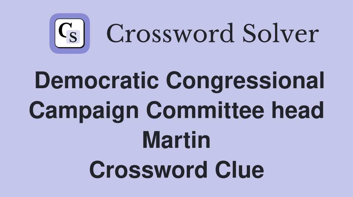 Democratic Congressional Campaign Committee head Martin Crossword Clue