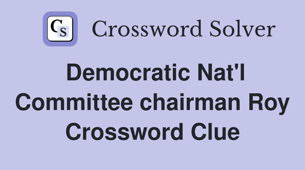 Democratic Nat'l Committee chairman Roy Crossword Clue