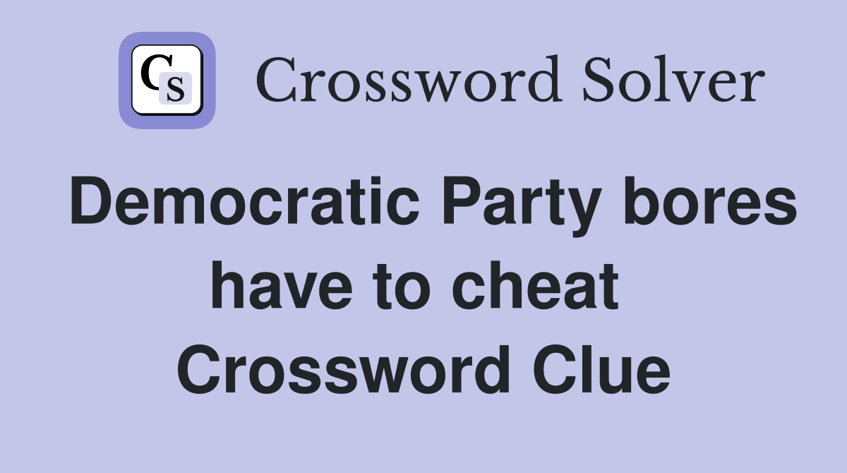 Democratic Party bores have to cheat  Crossword Clue