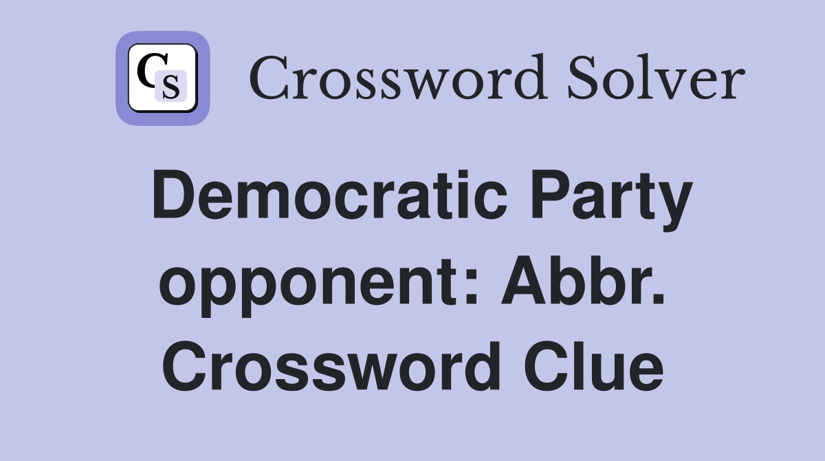 Democratic Party opponent: Abbr. Crossword Clue
