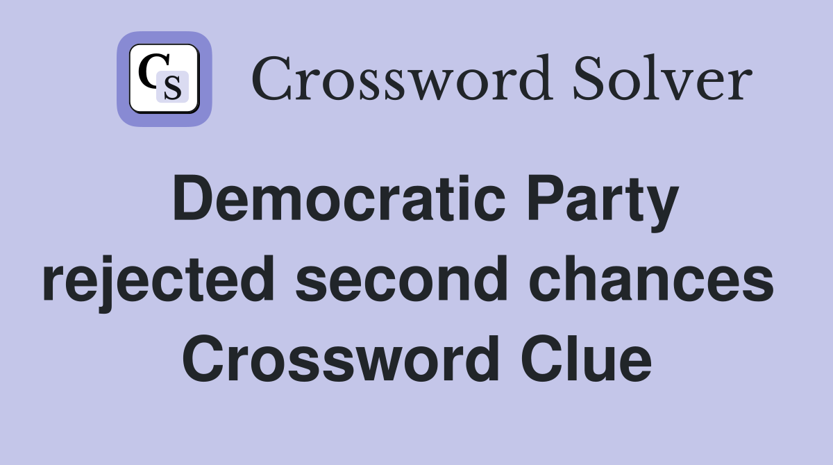 Democratic Party rejected second chances  Crossword Clue