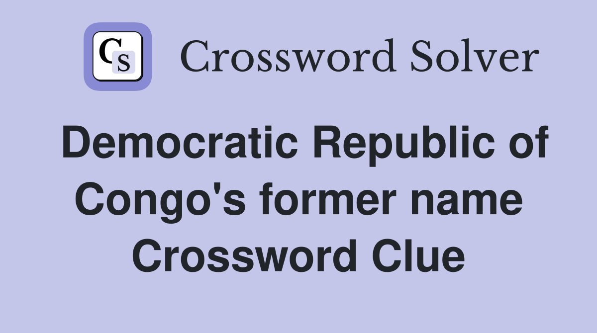 Democratic Republic of Congo's former name Crossword Clue