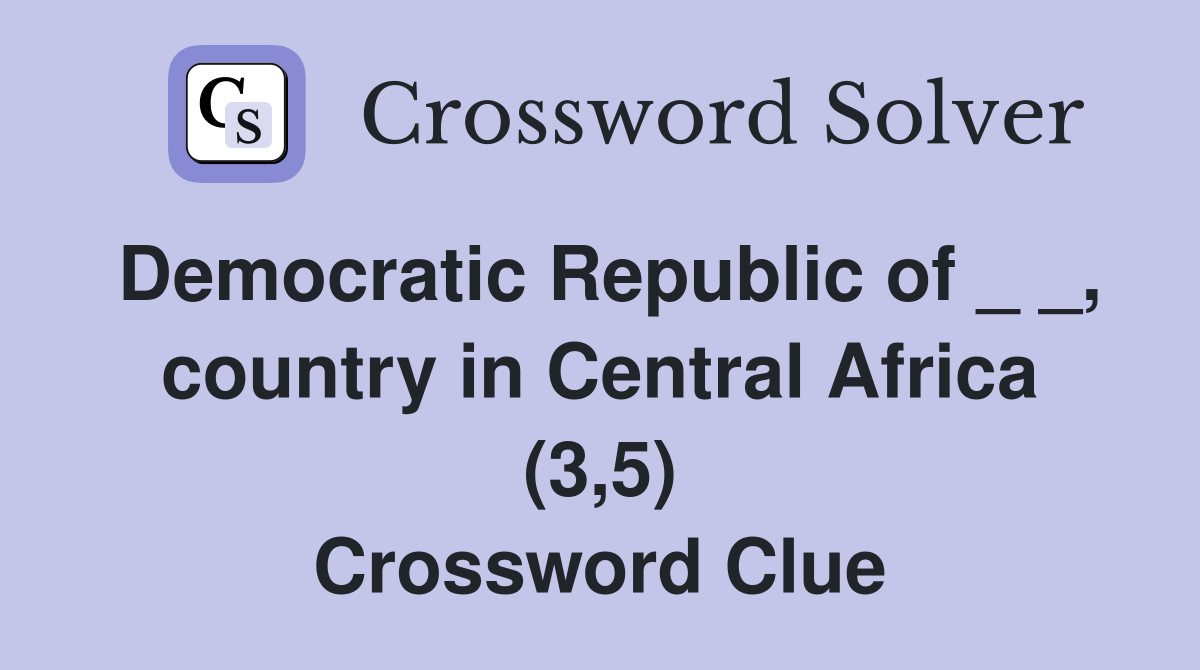 Democratic Republic of _ _, country in Central Africa (3,5) Crossword Clue
