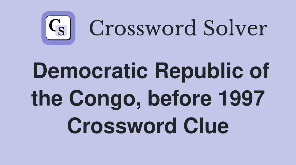 Democratic Republic of the Congo, before 1997 Crossword Clue