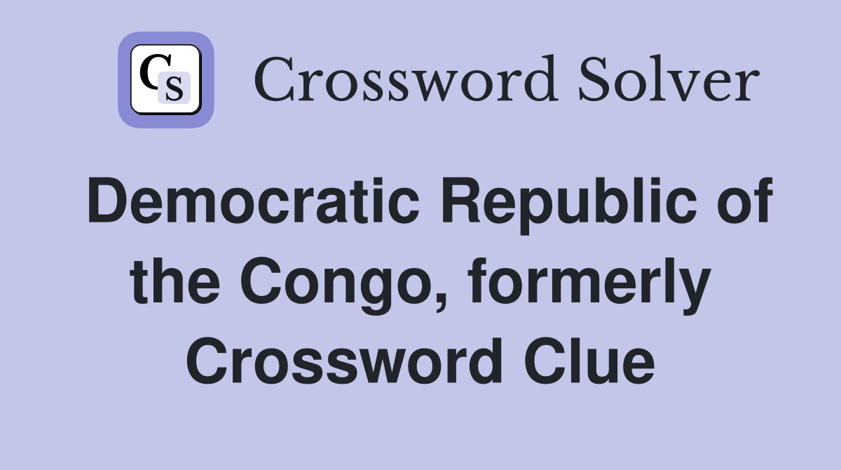 Democratic Republic of the Congo, formerly Crossword Clue