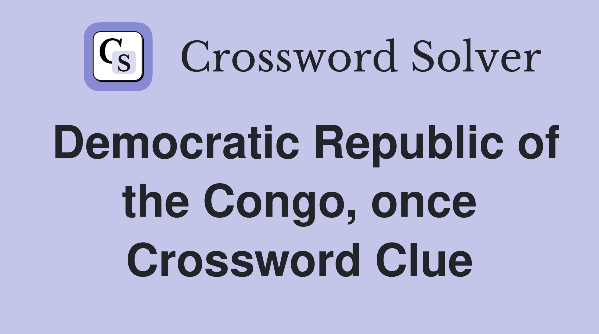 Democratic Republic of the Congo, once Crossword Clue
