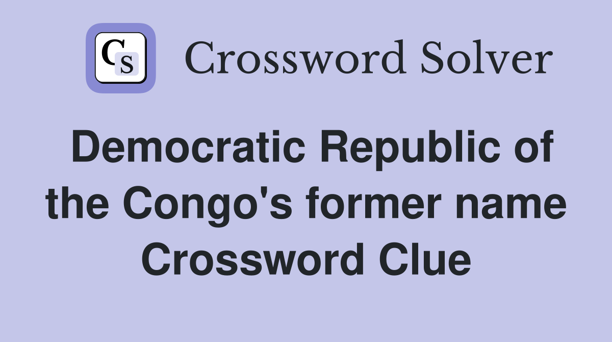 Democratic Republic of the Congo's former name Crossword Clue