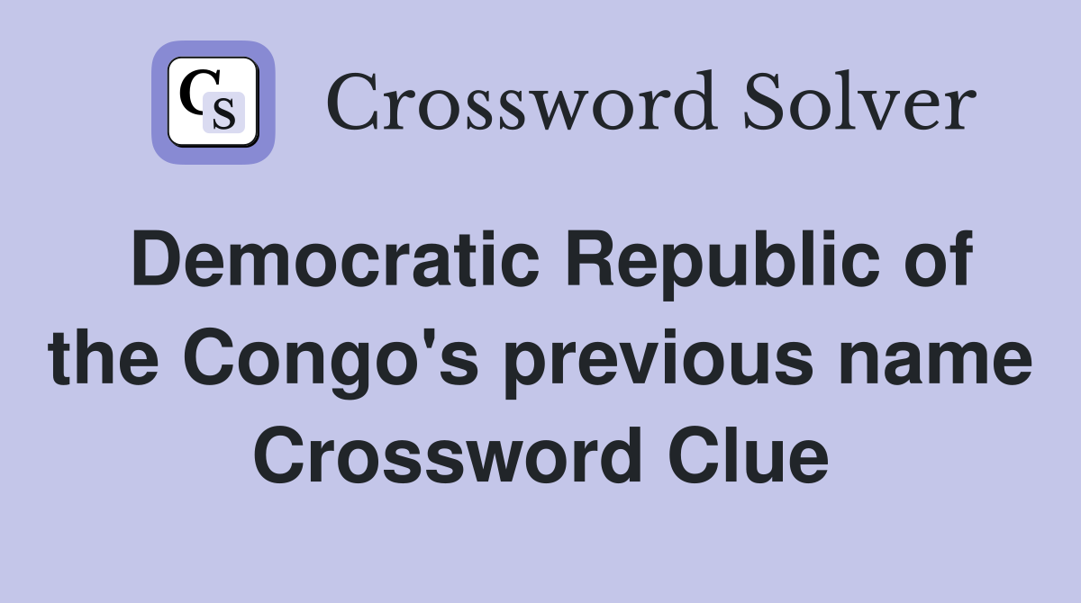 Democratic Republic of the Congo's previous name Crossword Clue