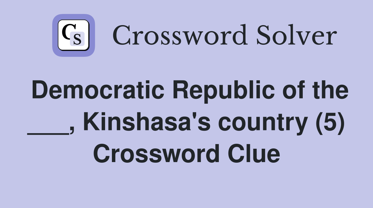 Democratic Republic of the ___, Kinshasa's country (5) Crossword Clue
