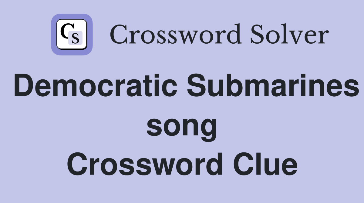 Democratic Submarines song Crossword Clue