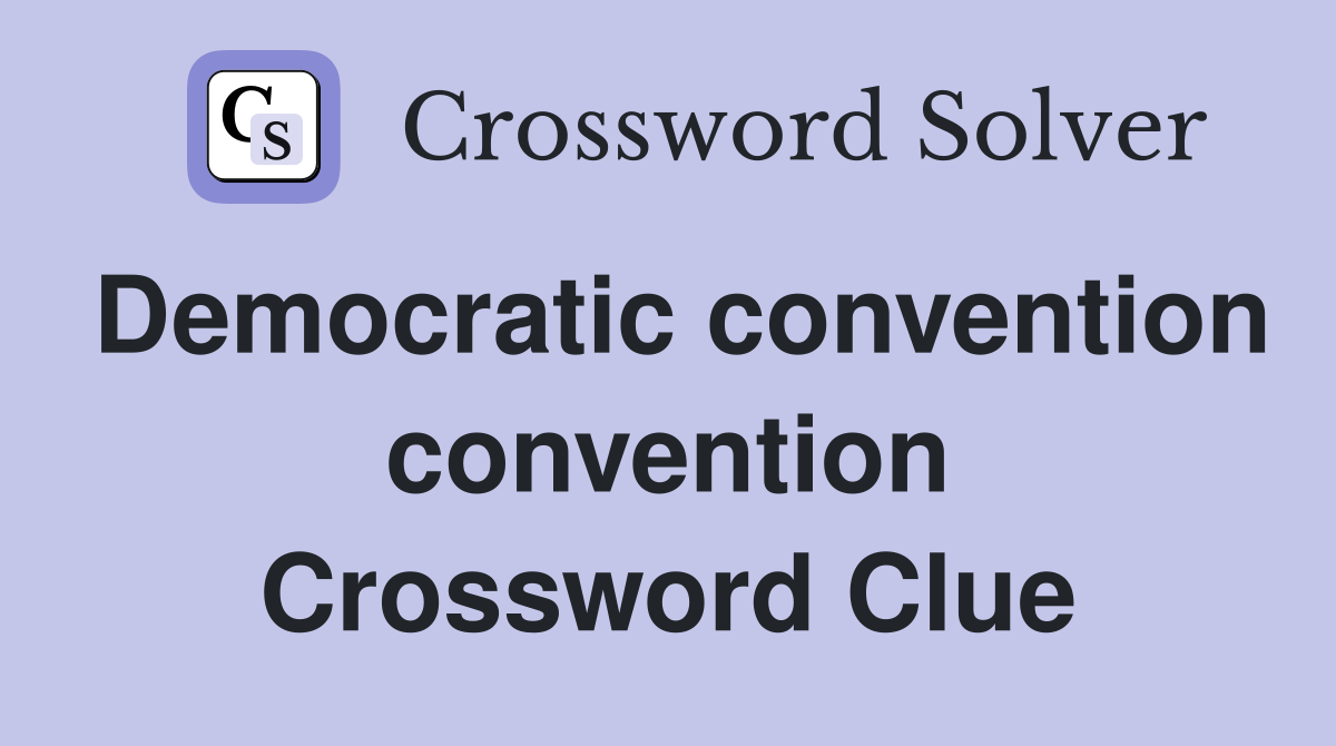 Democratic convention convention Crossword Clue