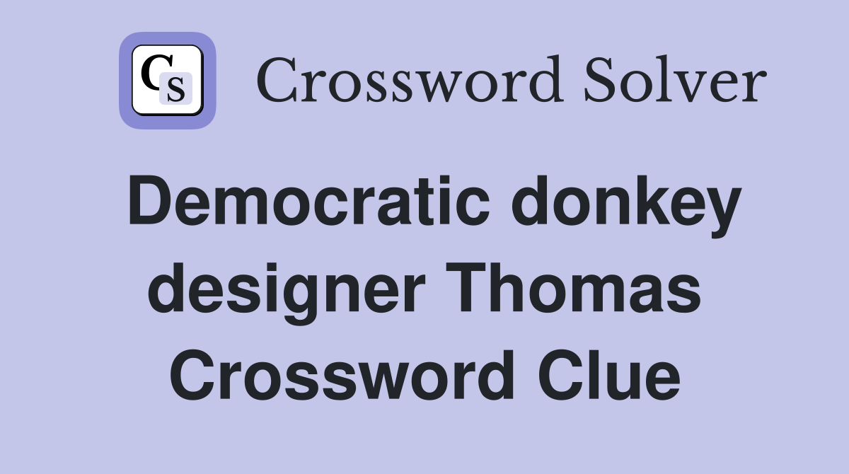 Democratic donkey designer Thomas Crossword Clue