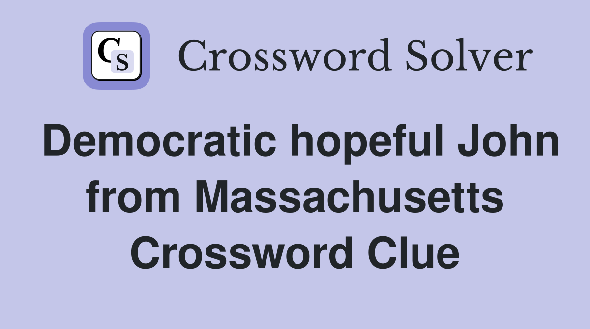 Democratic hopeful John from Massachusetts Crossword Clue