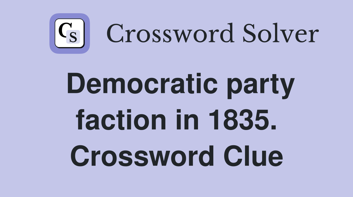 Democratic party faction in 1835. Crossword Clue