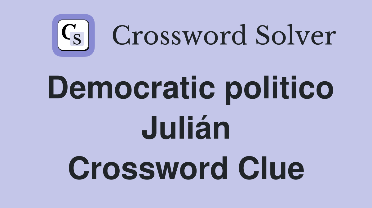 Democratic politico Julián Crossword Clue