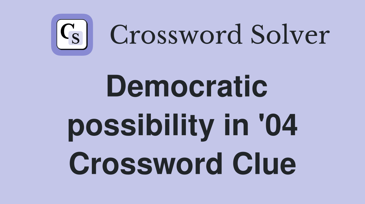 Democratic possibility in '04 Crossword Clue