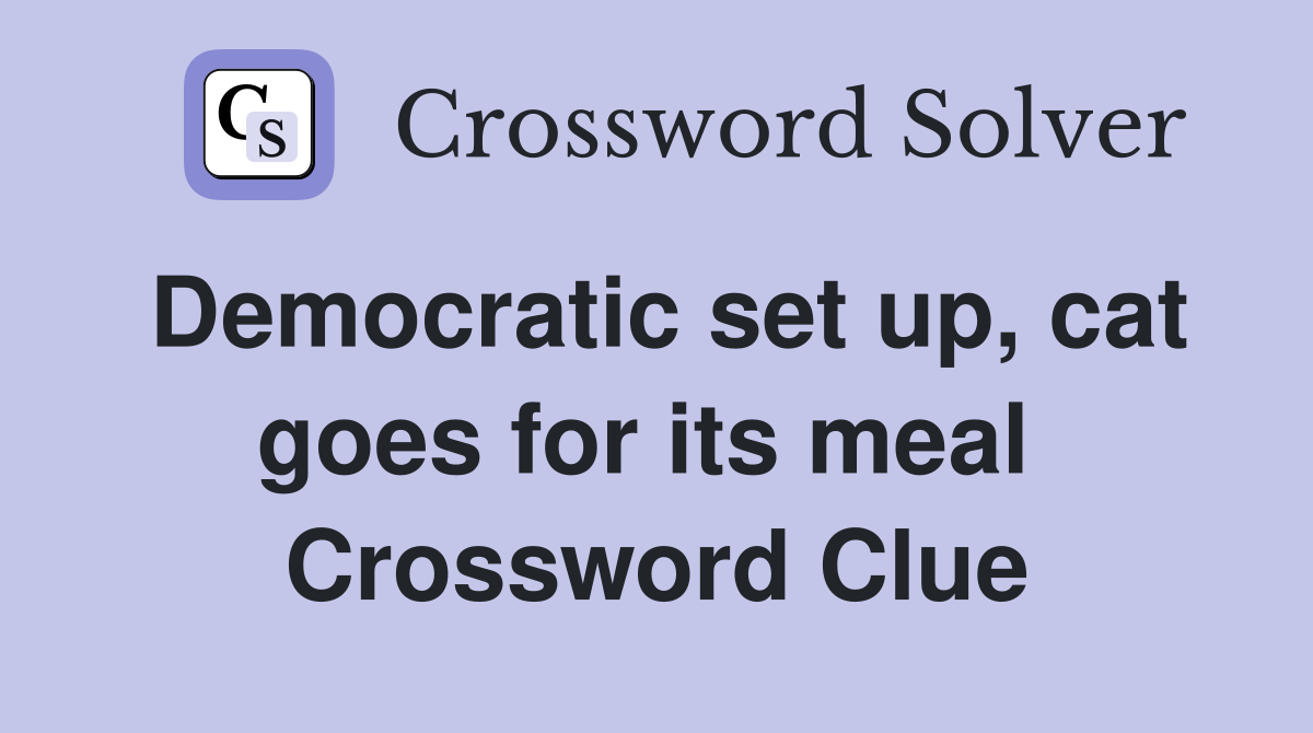 Democratic set up, cat goes for its meal  Crossword Clue