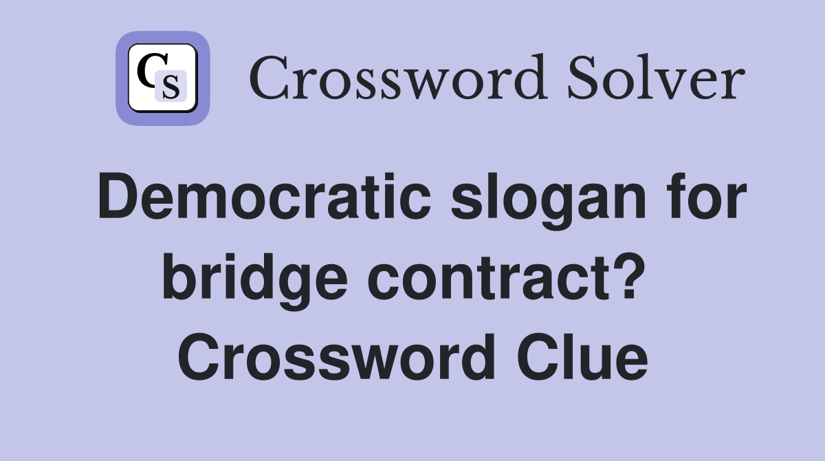 Democratic slogan for bridge contract?  Crossword Clue
