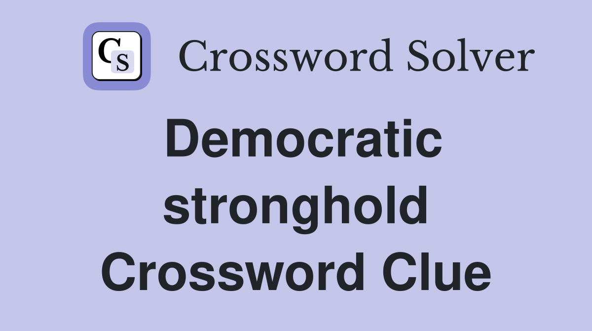 Democratic stronghold Crossword Clue