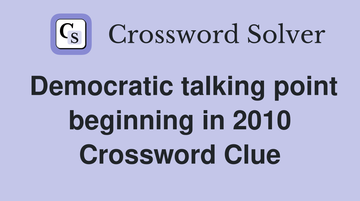 Democratic talking point beginning in 2010 Crossword Clue