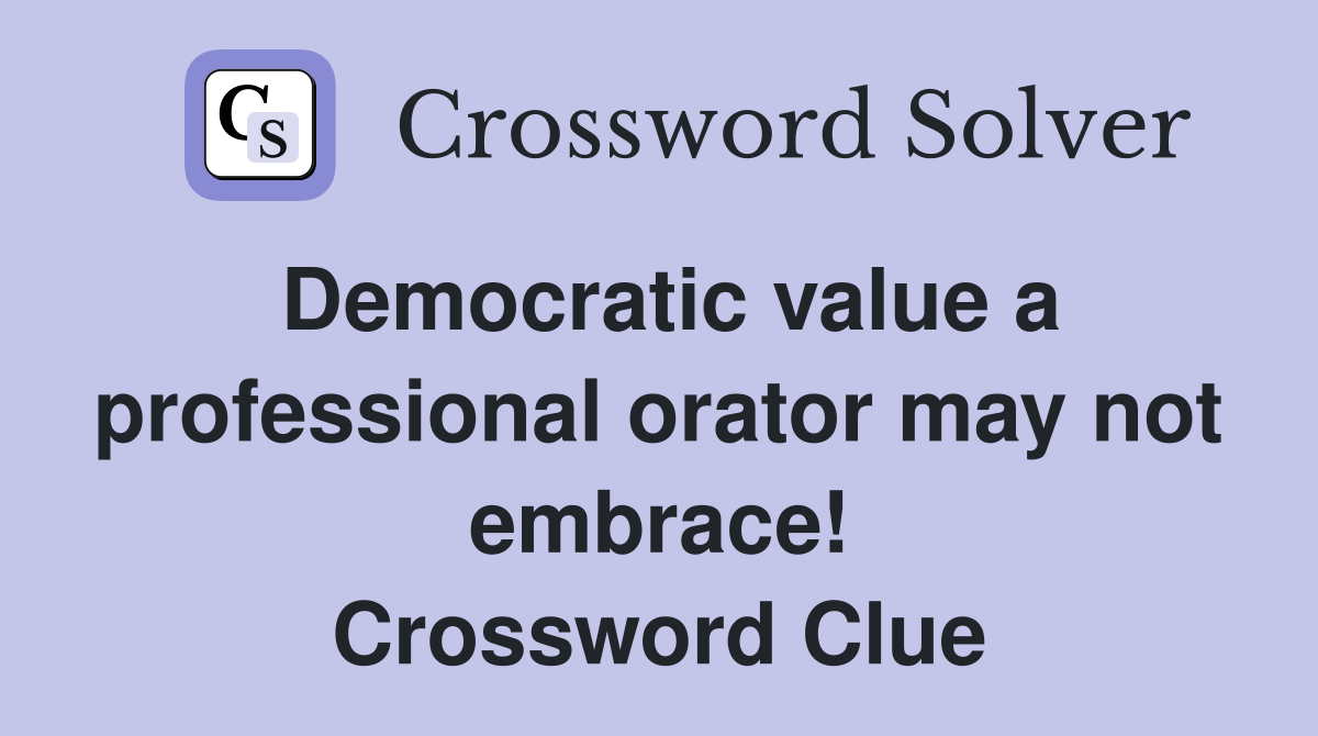 Democratic value a professional orator may not embrace! Crossword Clue
