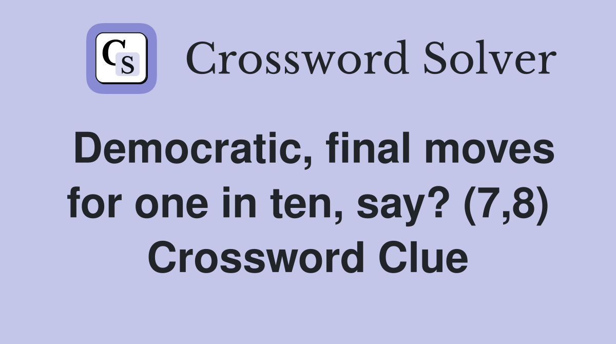 Democratic, final moves for one in ten, say? (7,8) Crossword Clue