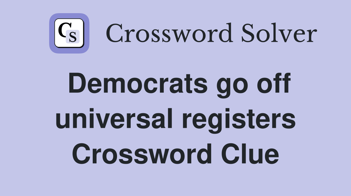 Democrats go off universal registers Crossword Clue