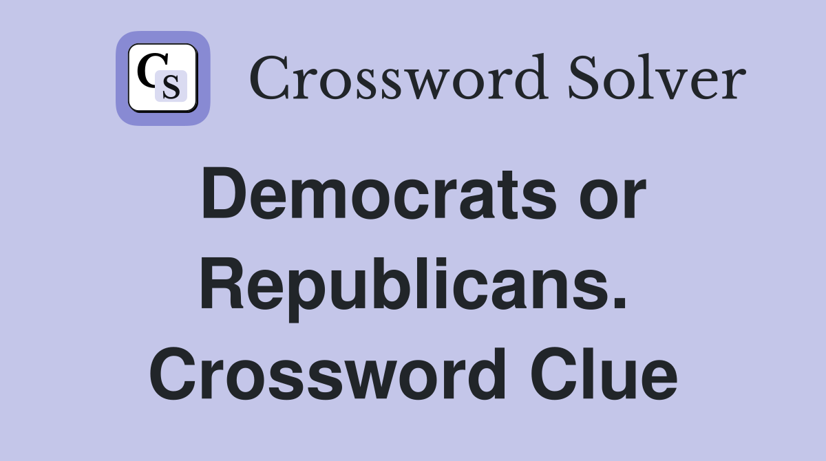 Democrats or Republicans. Crossword Clue