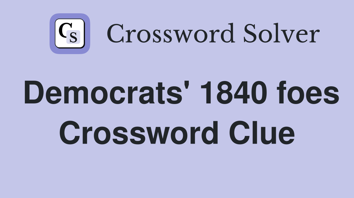 Democrats' 1840 foes Crossword Clue