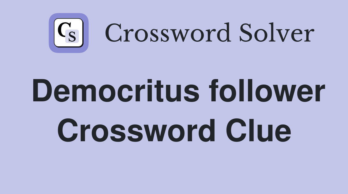 Democritus follower Crossword Clue