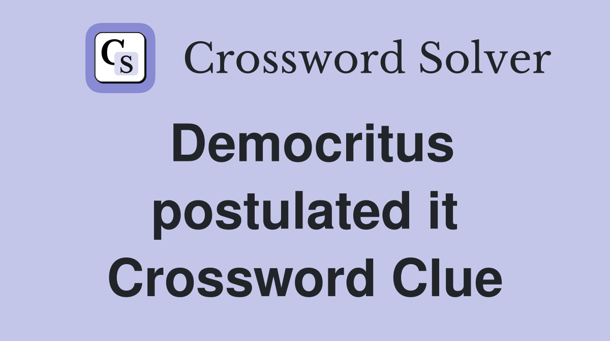 Democritus postulated it Crossword Clue