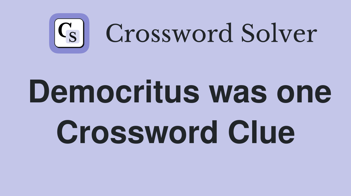 Democritus was one Crossword Clue