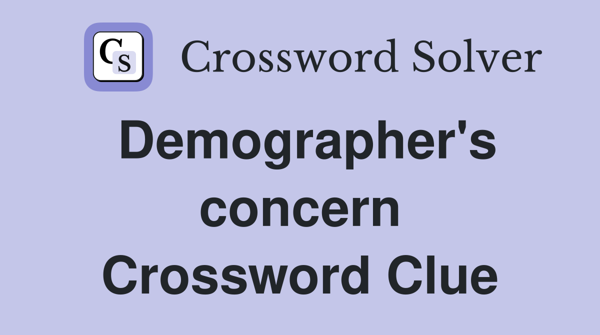 Demographer's concern Crossword Clue