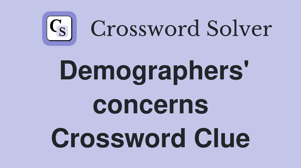 Demographers' concerns Crossword Clue