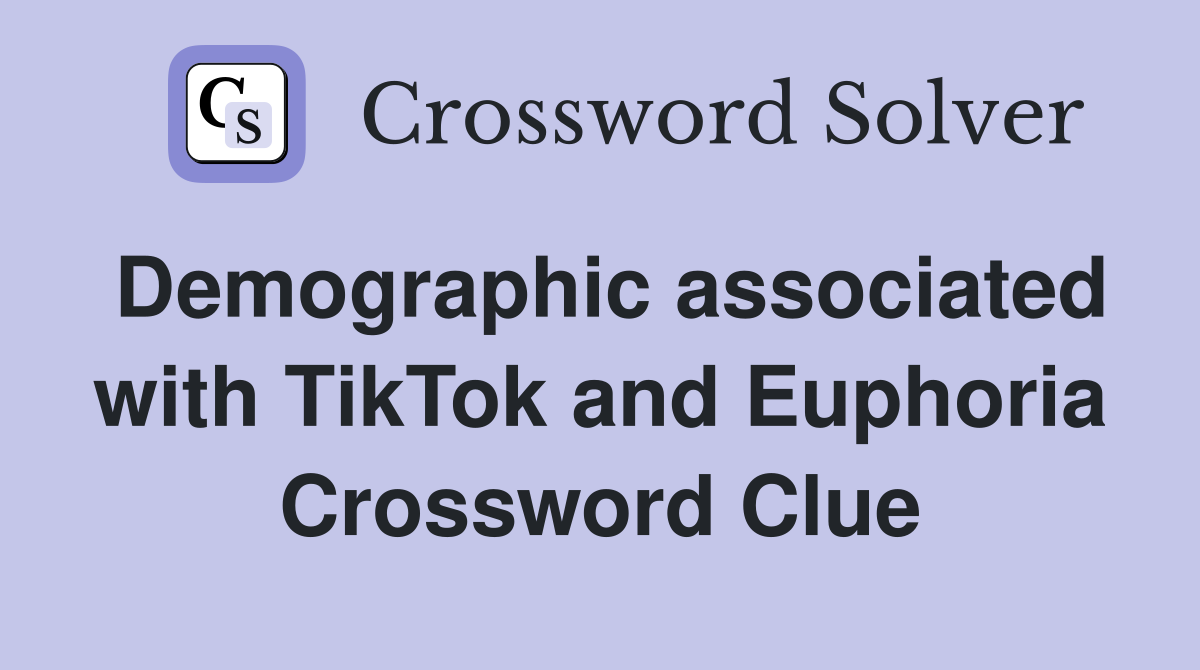 Demographic associated with TikTok and Euphoria Crossword Clue
