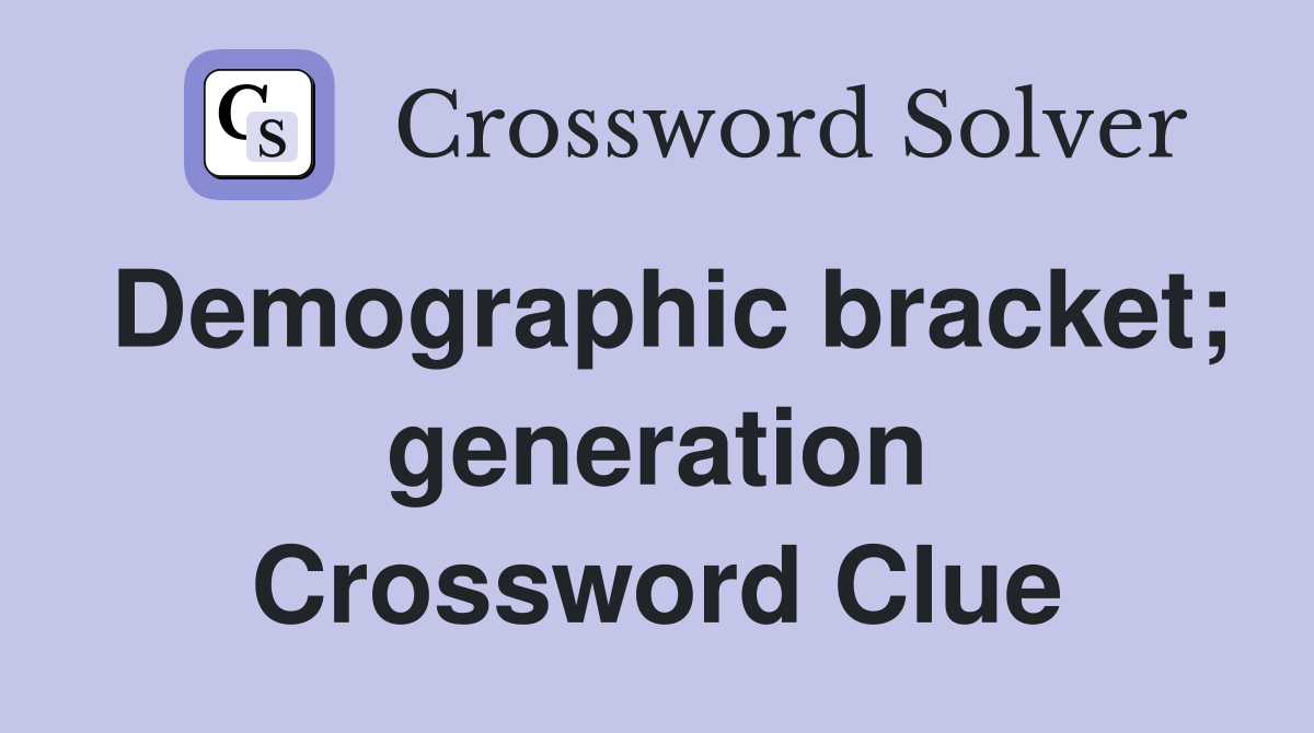 Demographic bracket; generation Crossword Clue