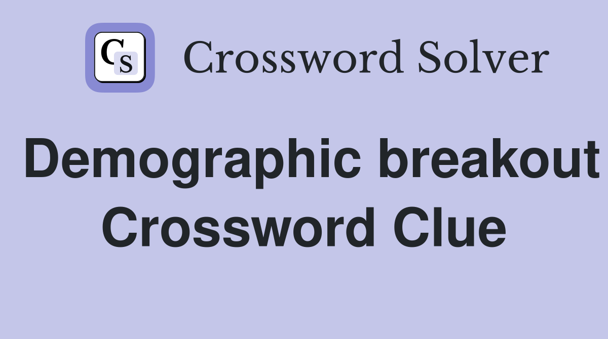 Demographic breakout Crossword Clue