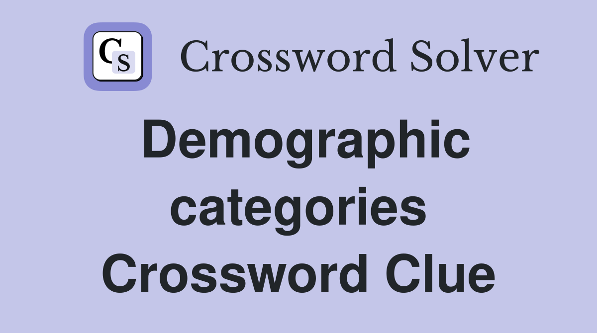 Demographic categories Crossword Clue