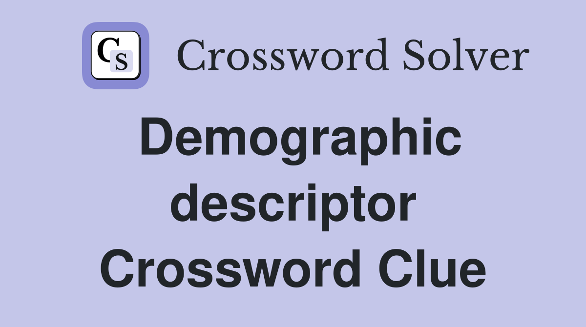 Demographic descriptor Crossword Clue