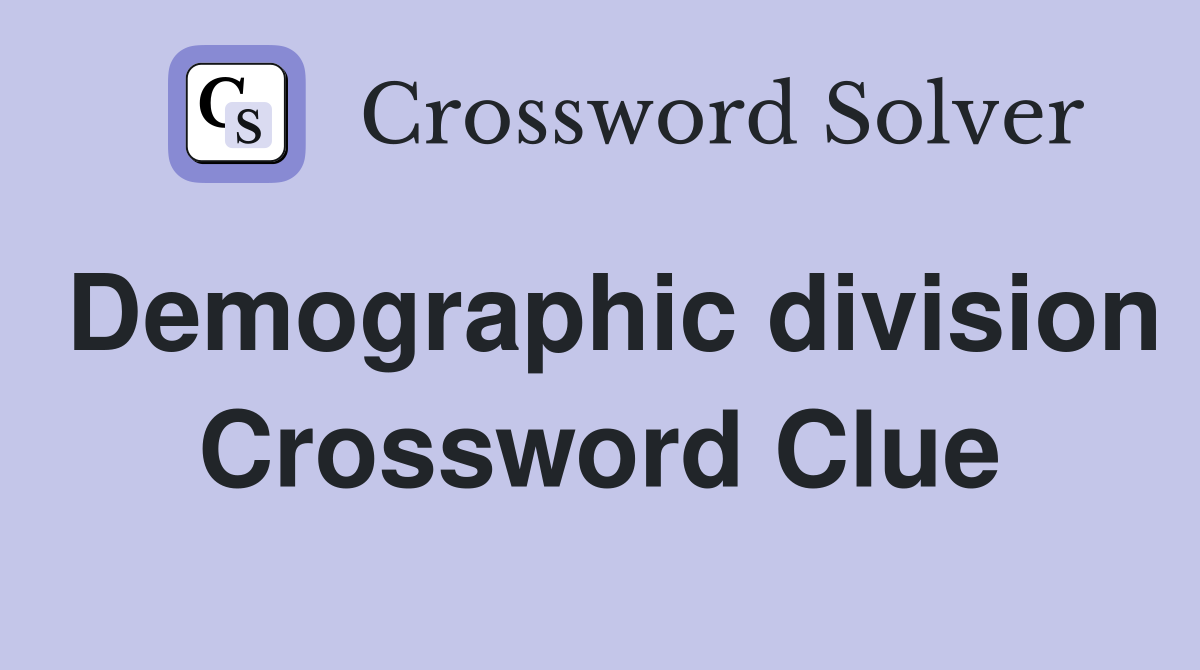 Demographic division Crossword Clue